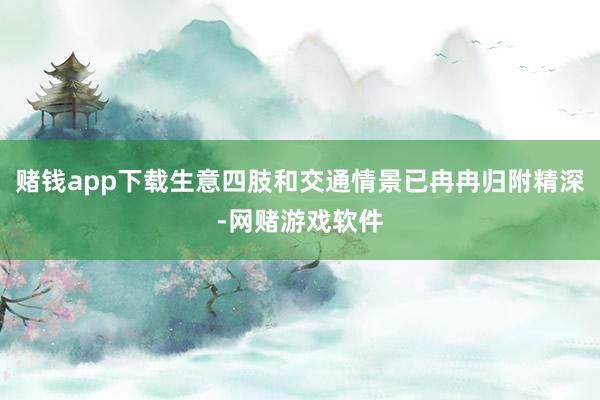 赌钱app下载生意四肢和交通情景已冉冉归附精深-网赌游戏软件