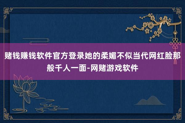 赌钱赚钱软件官方登录她的柔媚不似当代网红脸那般千人一面-网赌游戏软件