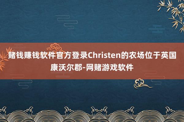 赌钱赚钱软件官方登录Christen的农场位于英国康沃尔郡-网赌游戏软件