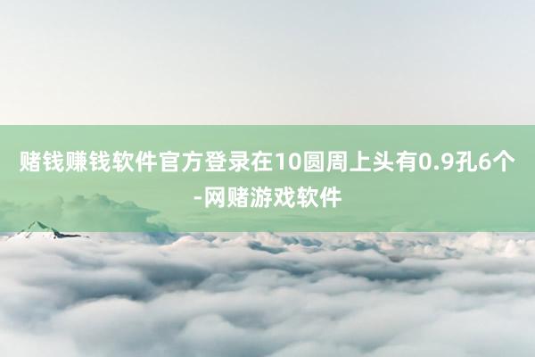 赌钱赚钱软件官方登录在10圆周上头有0.9孔6个-网赌游戏软件