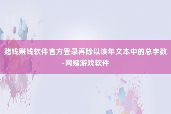 赌钱赚钱软件官方登录再除以该年文本中的总字数-网赌游戏软件