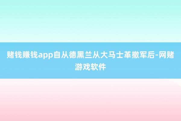 赌钱赚钱app自从德黑兰从大马士革撤军后-网赌游戏软件