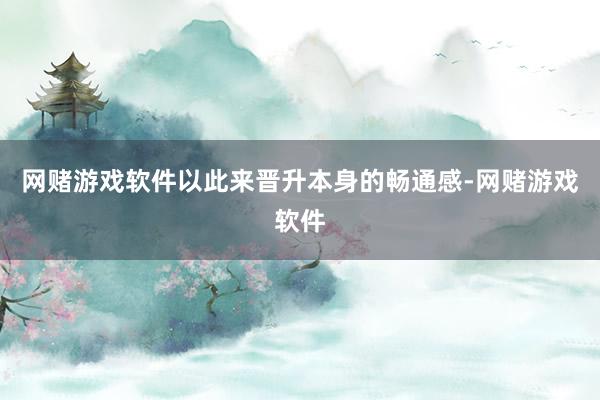 网赌游戏软件以此来晋升本身的畅通感-网赌游戏软件
