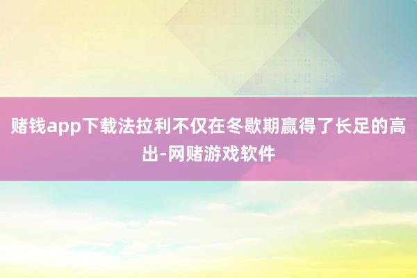 赌钱app下载法拉利不仅在冬歇期赢得了长足的高出-网赌游戏软件