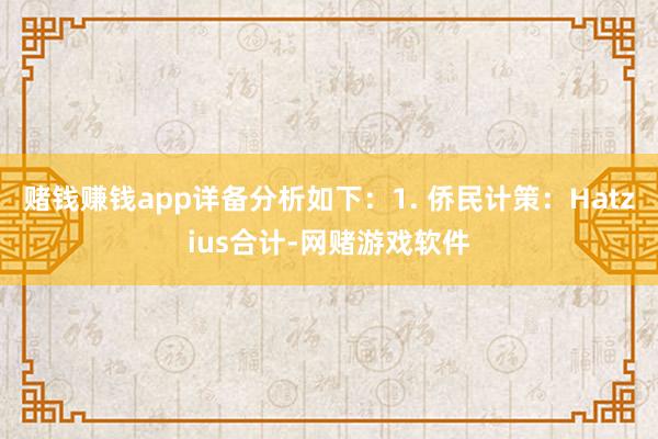 赌钱赚钱app详备分析如下：1. 侨民计策：Hatzius合计-网赌游戏软件