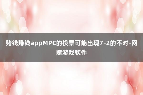 赌钱赚钱appMPC的投票可能出现7-2的不对-网赌游戏软件