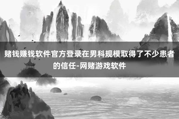 赌钱赚钱软件官方登录在男科规模取得了不少患者的信任-网赌游戏软件