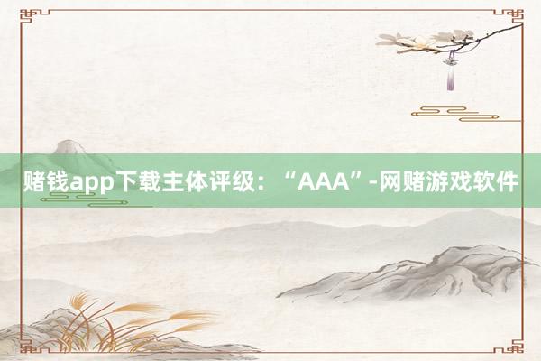 赌钱app下载主体评级:“AAA”-网赌游戏软件