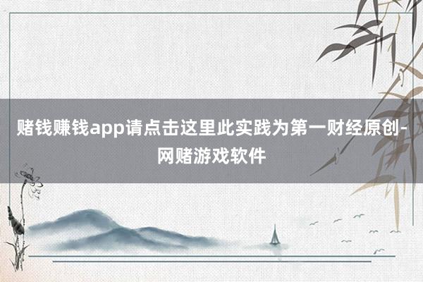 赌钱赚钱app请点击这里此实践为第一财经原创-网赌游戏软件