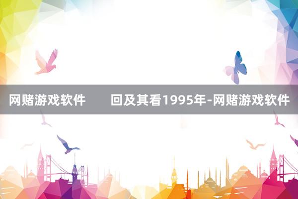 网赌游戏软件 回及其看1995年-网赌游戏软件