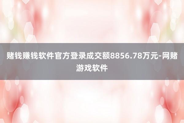 赌钱赚钱软件官方登录成交额8856.78万元-网赌游戏软件
