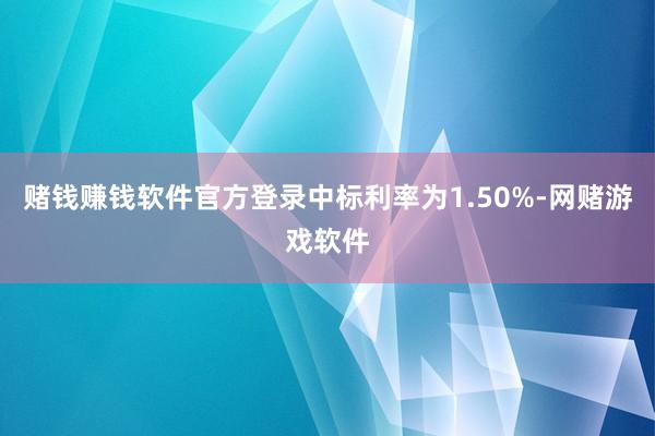 赌钱赚钱软件官方登录中标利率为1.50%-网赌游戏软件