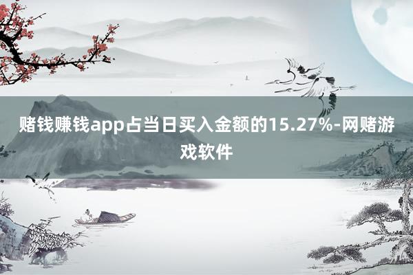 赌钱赚钱app占当日买入金额的15.27%-网赌游戏软件