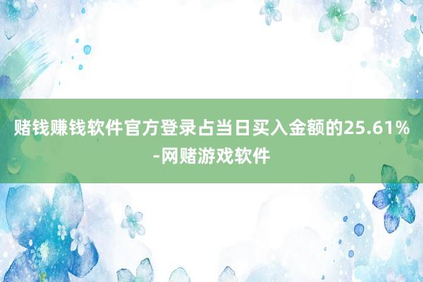赌钱赚钱软件官方登录占当日买入金额的25.61%-网赌游戏软件