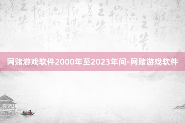 网赌游戏软件2000年至2023年间-网赌游戏软件