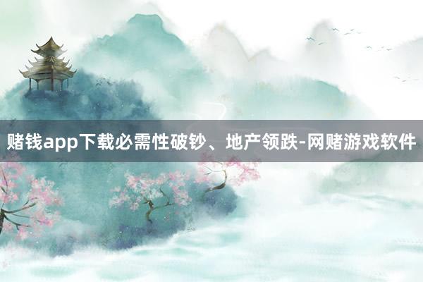 赌钱app下载必需性破钞、地产领跌-网赌游戏软件