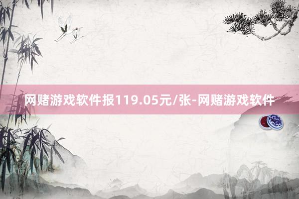 网赌游戏软件报119.05元/张-网赌游戏软件