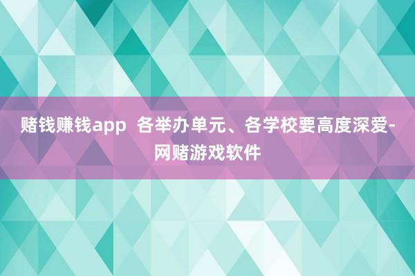 赌钱赚钱app  各举办单元、各学校要高度深爱-网赌游戏软件