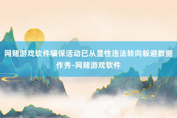 网赌游戏软件骗保活动已从显性违法转向躲避数据作秀-网赌游戏软件