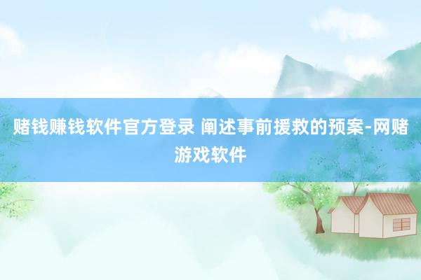 赌钱赚钱软件官方登录 阐述事前援救的预案-网赌游戏软件