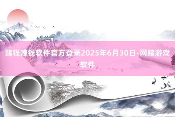 赌钱赚钱软件官方登录2025年6月30日-网赌游戏软件