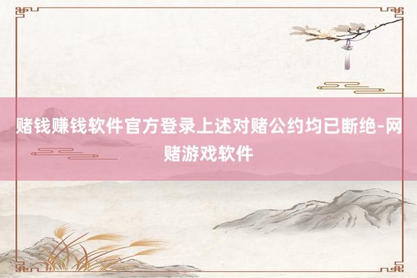 赌钱赚钱软件官方登录上述对赌公约均已断绝-网赌游戏软件
