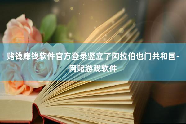 赌钱赚钱软件官方登录竖立了阿拉伯也门共和国-网赌游戏软件